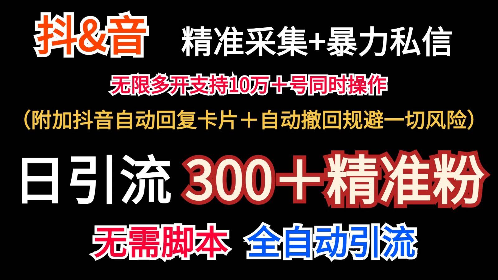 抖音采集+无限暴力私信机日引流300＋（附加抖音自动回复卡片＋自动撤回规避风险）-靠谱项目库