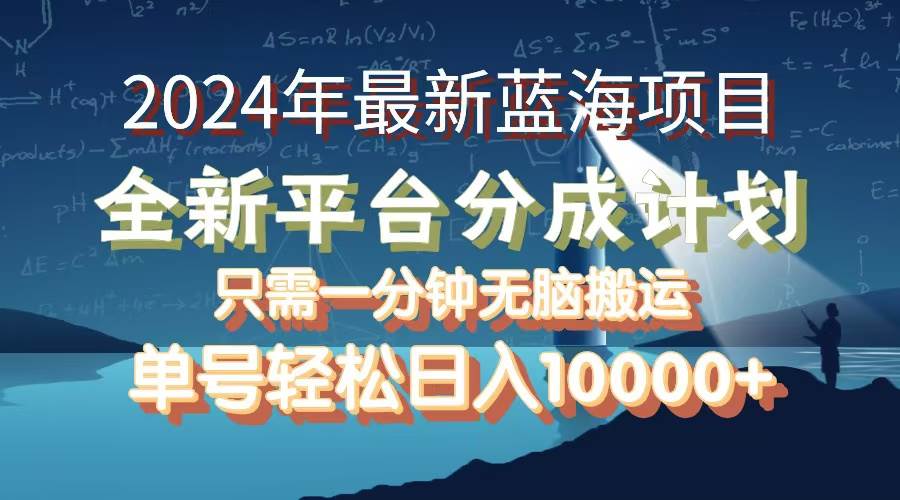 （12486期）2024年最新蓝海项目，全新分成平台，可单号可矩阵，单号轻松月入10000+-靠谱项目库