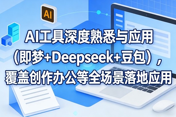 AI工具深度熟悉与应用（即梦+Deepseek+豆包），覆盖创作办公等全场景落地应用-靠谱项目库