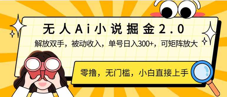 （14307期）无人Ai小说掘金2.0，被动收入，解放双手，单号日入300+，可矩阵操作，…-靠谱项目库