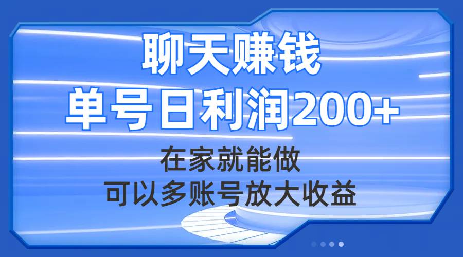 （7745期）聊天赚钱，在家就能做，可以多账号放大收益，单号日利润200+-靠谱项目库