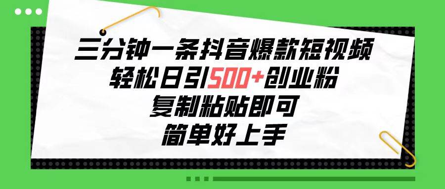 （10291期）三分钟一条抖音爆款短视频，轻松日引500+创业粉，复制粘贴即可，简单好…-靠谱项目库