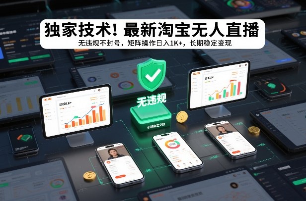 独家技术！最新淘宝无人直播：无违规不封号，矩阵操作日入1K+，长期稳定变现【揭秘】-靠谱项目库