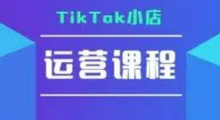 TikTok小店运营实操课，TK​小店运营实操+疑难答疑-靠谱项目库
