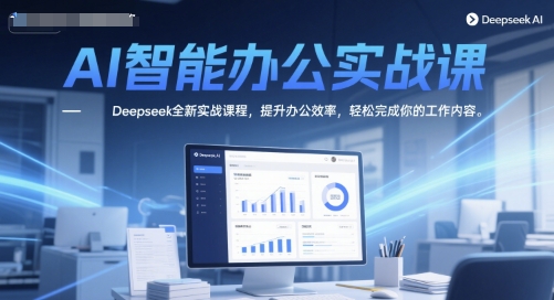 AI智能办公实战课，Deepseek全新实战课程，提升办公效率，轻松完成你的工作内容-靠谱项目库
