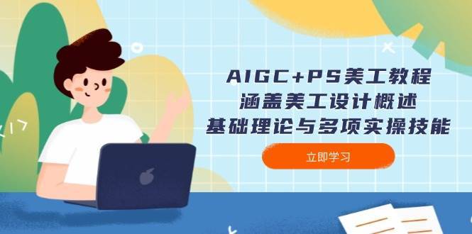 AIGC+PS美工教程：涵盖美工设计概述、基础理论与多项实操技能-靠谱项目库