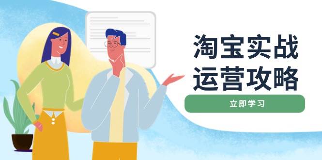 （14025期）淘宝实战运营攻略：店铺基础优化、直通车推广、爆款打造、客服管理、搜…-靠谱项目库