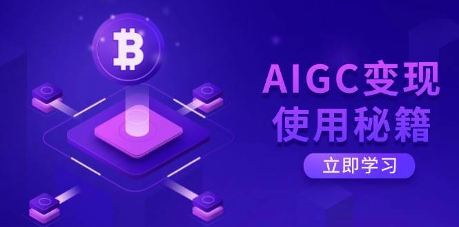 AIGC变现使用秘籍：从了解ChatGPT底层逻辑开始，开启高效智能之旅-靠谱项目库