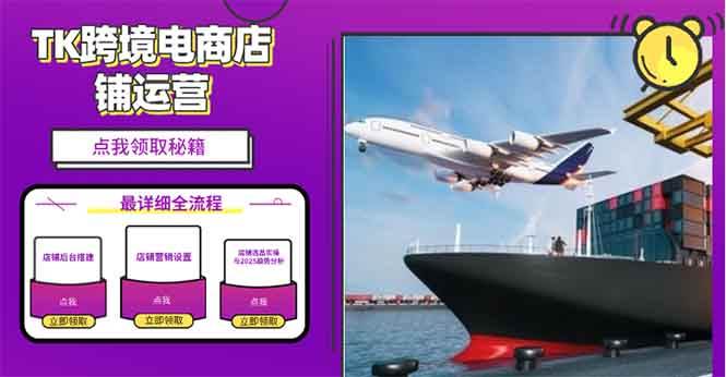 （13951期）2025TK跨境电商选品趋势0到1店铺搭建最全实操讲解，轻松在家把货卖出国-靠谱项目库