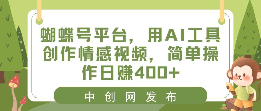 蝴蝶号平台，用AI工具创作情感视频，简单操作日赚400+-靠谱项目库