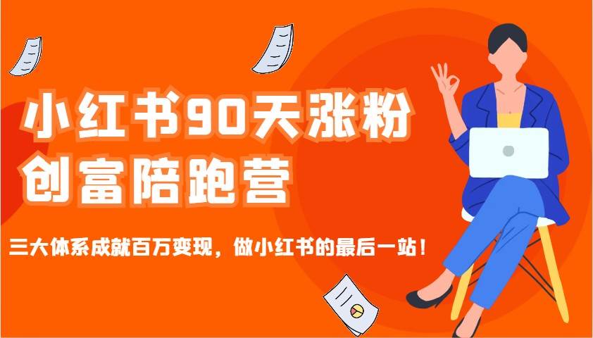 小红书90天涨粉创富陪跑营，三大体系成就百万变现，做小红书的最后一站！-靠谱项目库