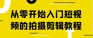 从零开始入门短视频的拍摄剪辑教程-靠谱项目库