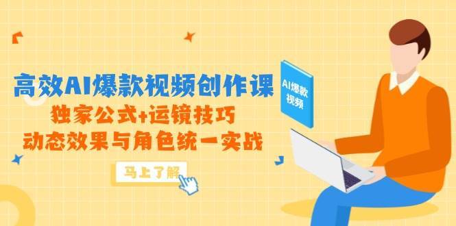 高效AI爆款视频创作课，独家公式+运镜技巧，动态效果与角色统一实战-靠谱项目库