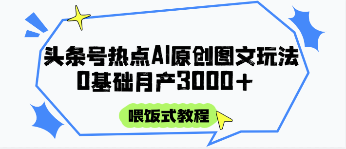 头条号热点AI图文攻略，喂饭式教程+0基础月产3000+-靠谱项目库