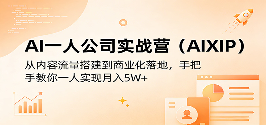 AI一人公司实战营（AIXIP）：从内容流量搭建到商业化落地，手把手教你一人实现月入5W+-靠谱项目库