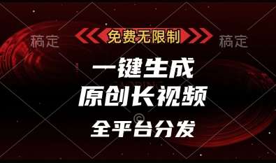 免费无限制，一键生成原创长视频，可发全平台，单账号日入多张【揭秘】-靠谱项目库