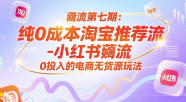 薅流第七期：纯0成本淘宝推荐流-小红书薅流最新版目，0投入的电商无货源玩法（附赠往期）-靠谱项目库