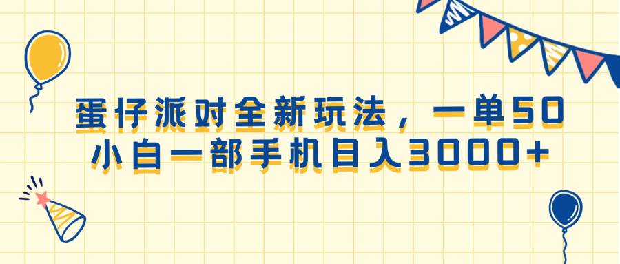 （13885期）蛋仔派对全新玩法，一单50，小白一部手机日入3000+-靠谱项目库