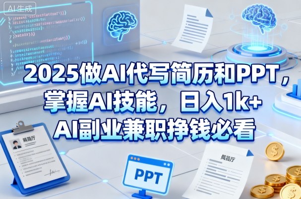2025做AI代写简历和PPT，掌握AI技能，日入1k+，AI副业兼职挣钱必看-靠谱项目库