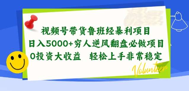 视频号带货鲁班经暴利项目，穷人逆风翻盘必做项目，0投资大收益轻松上手非常稳定【揭秘】-靠谱项目库