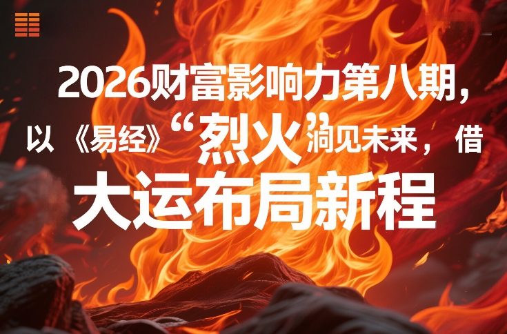 2026财富影响力第八期，以《易经》智慧洞见未来，借“离火”大运布局新程-靠谱项目库