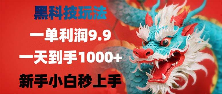（12793期）黑科技玩法，一单利润9.9,一天到手1000+，新手小白秒上手-靠谱项目库