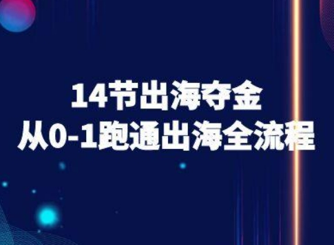14节出海夺金从0-1跑通出海全流程-跨境电商教程-靠谱项目库