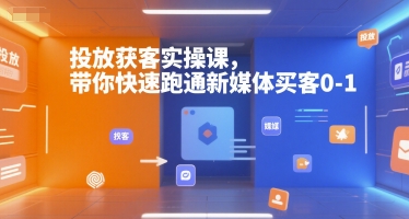 投放获客实操课，带你快速跑通新媒体买客0-1-靠谱项目库
