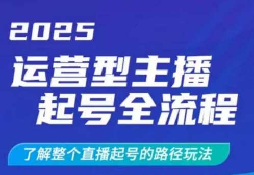 2025运营型主播起号全流程，了解整个直播起号的路径玩法（全程一个半小时，干货满满）-靠谱项目库