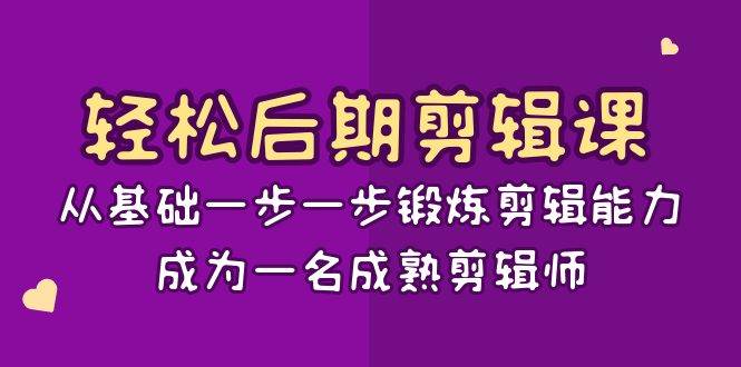 轻松后期剪辑课：从基础一步一步锻炼剪辑能力，成为一名成熟剪辑师（15节课）-靠谱项目库