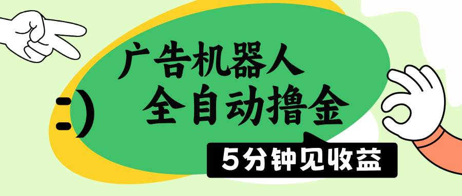 （14299期）广告机器人全自动撸金，5分钟见收益，无需人工，单机日入500+-靠谱项目库