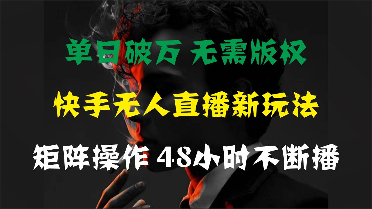 （11142期）单日破万，快手无人直播新玩法，无需版权，支持矩阵操作，48小时不断播-靠谱项目库
