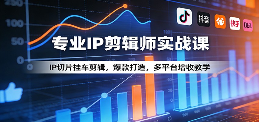 专业IP剪辑师实战课：IP切片挂车剪辑，爆款打造，多平台增收教学-靠谱项目库