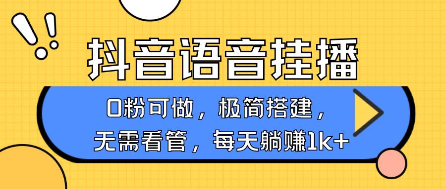 抖音语音无人挂播，每天躺赚1000+，新老号0粉可播，简单好操作，不限流不违规-靠谱项目库