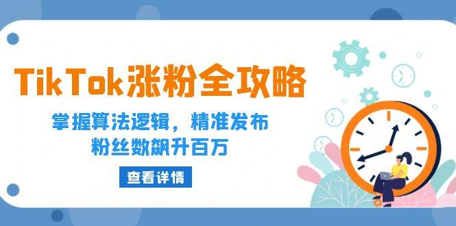 （12688期）TikTok涨粉全攻略：掌握算法逻辑，精准发布，粉丝数飙升百万-靠谱项目库