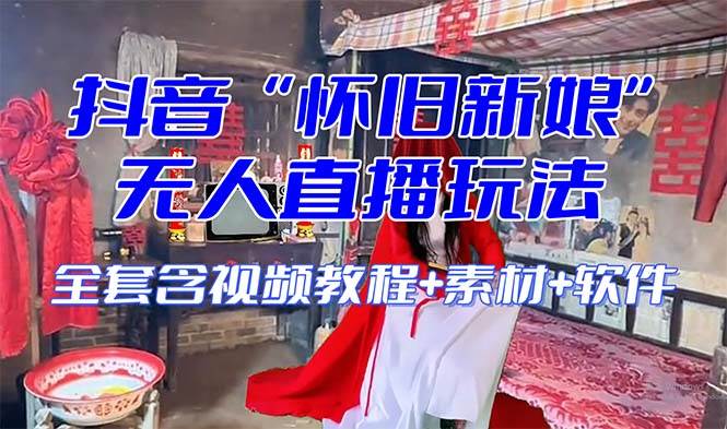 【怀旧新娘】无人直播整蛊互动玩法（含全套开播教程+软件+视频素材+音效）-靠谱项目库