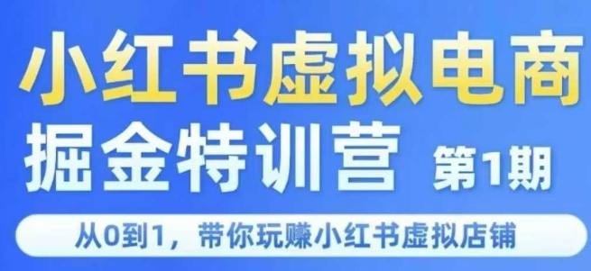 小红书虚拟电商掘金特训营第1期，从0到1，带你玩转小红书虚拟店铺-靠谱项目库