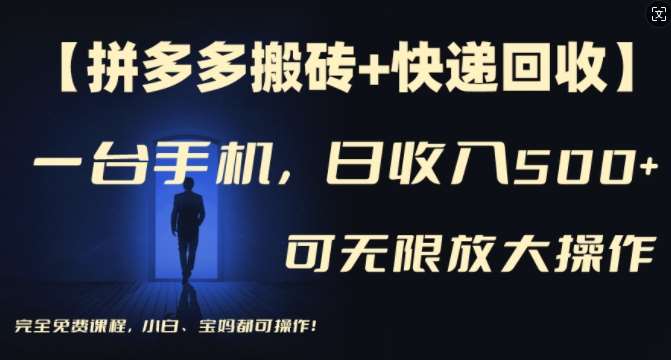 【拼多多搬砖+快递回收】一台手机，日入500+，多号矩阵收益无上限，小白宝妈都可操作-靠谱项目库
