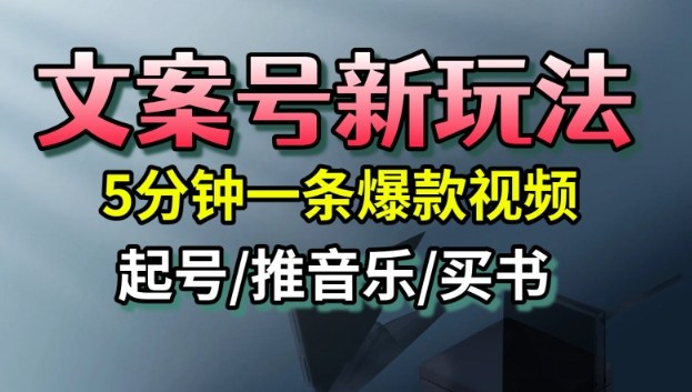 文案号新玩法，5分钟一条爆款视频，流量高，起号快，多方位变现-靠谱项目库
