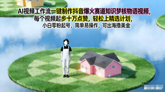 AI视频工作流一键制作抖音爆火赛道知识梦核物语视频，每个视频起步10W点赞，轻松上精选计划-靠谱项目库