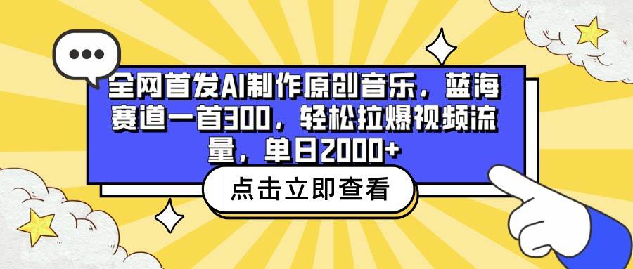 全网首发AI制作原创音乐，蓝海赛道一首300，轻松拉爆视频流量，单日2000+-靠谱项目库