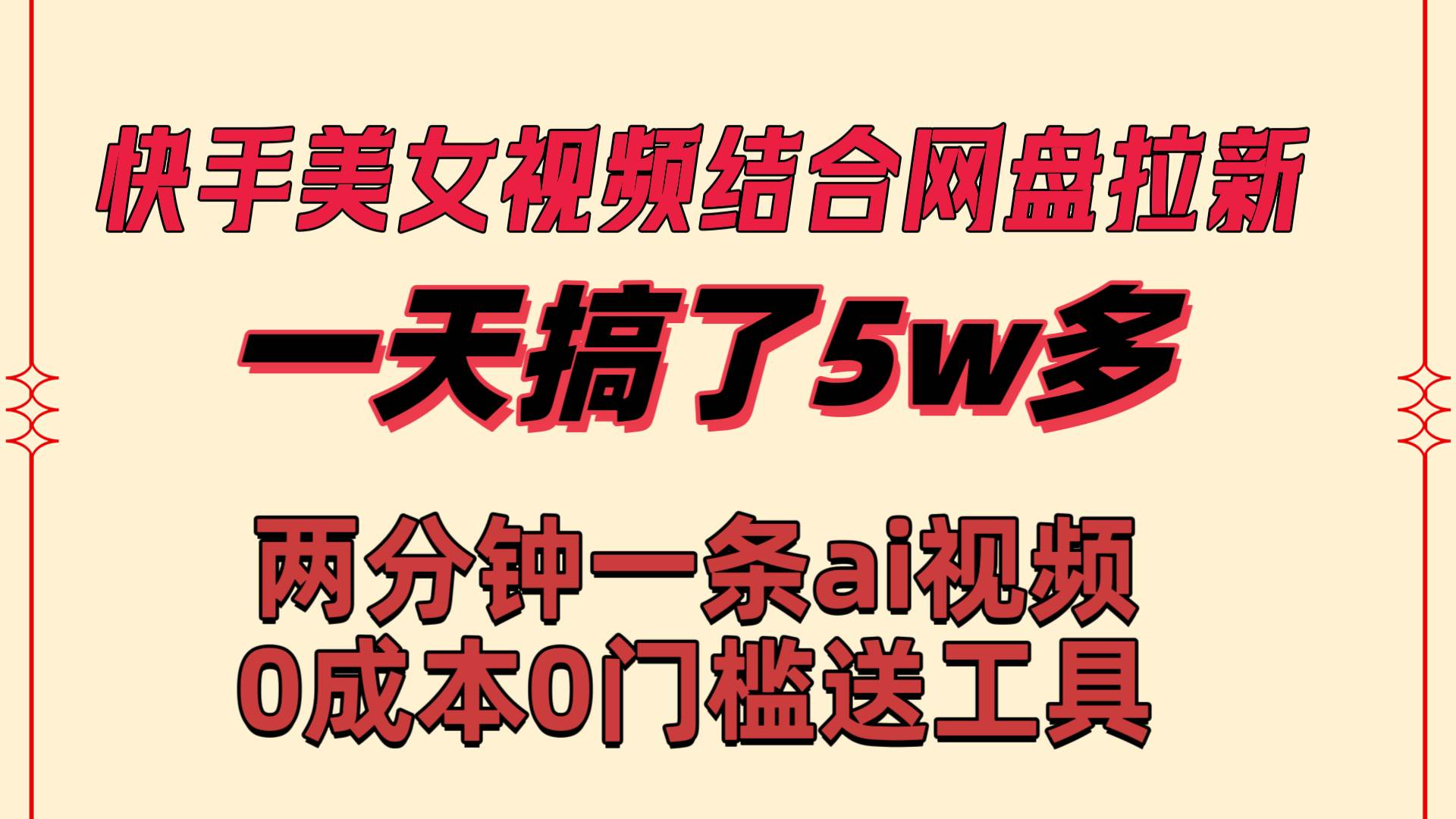 快手美女视频结合网盘拉新，一天搞了50000 两分钟一条Ai原创视频，0成…-靠谱项目库