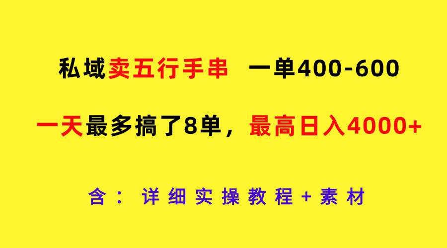 私域卖五行手串，一单400-600，一天最多搞了8单，最高日入4000+-靠谱项目库