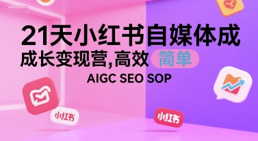 21天小红书自媒体成长变现营，高效 简单 AIGC SEO SOP-靠谱项目库