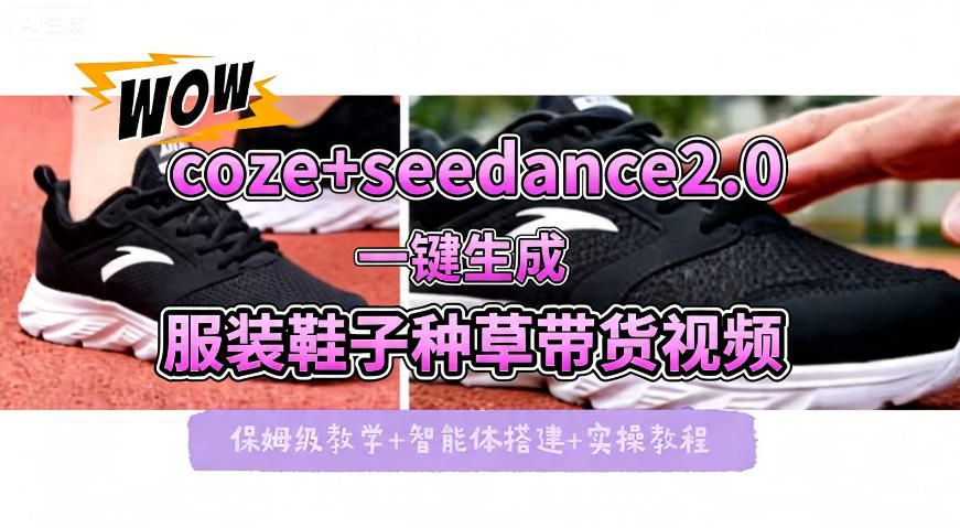 coze+即梦seedance2.0一键生成服装鞋子带货种草视频！全流程保姆级教学-靠谱项目库