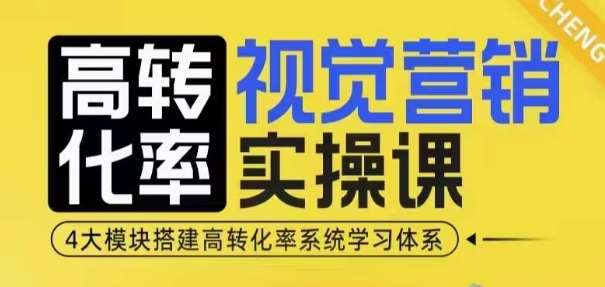 高转化率·视觉营销实操课，4大模块搭建高转化率系统学习体系-靠谱项目库