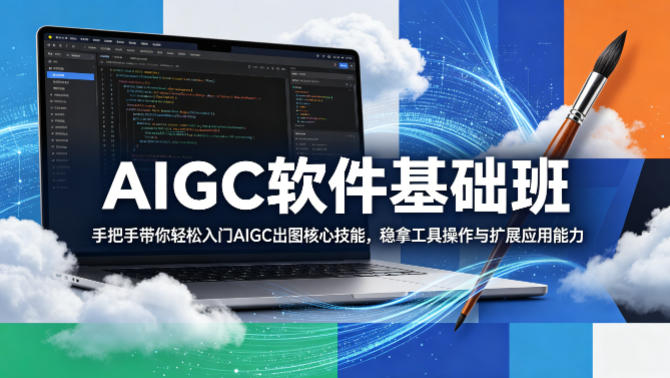 AIGC软件基础班，手把手带你轻松入门AIGC出图核心技能，稳拿工具操作与扩展应用能力-靠谱项目库