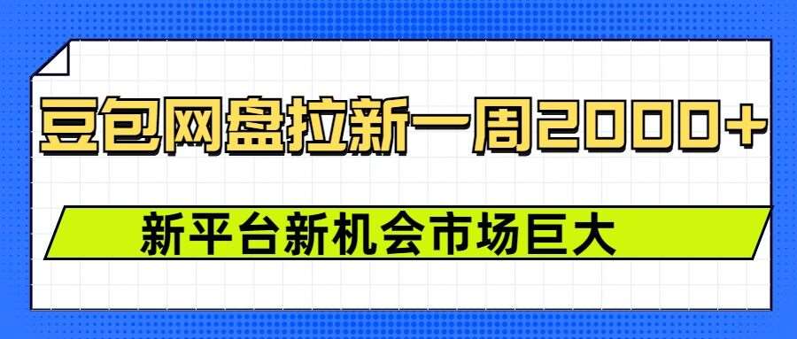 豆包网盘拉新，一周2k，新平台新机会-靠谱项目库