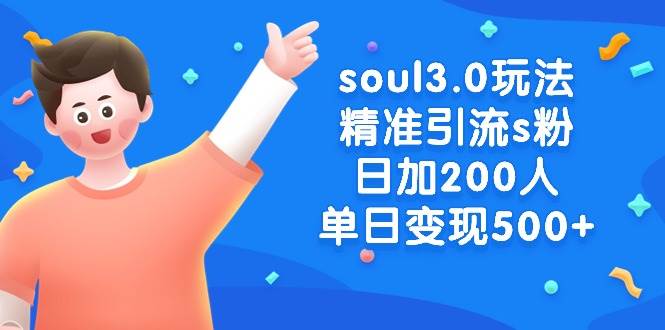 soul3.0玩法精准引流s粉，日加200人单日变现500+-靠谱项目库