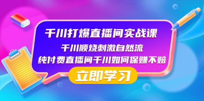 （8281期）千川-打爆直播间实战课：千川顺烧刺激自然流 纯付费直播间千川如何保赚不赔-靠谱项目库